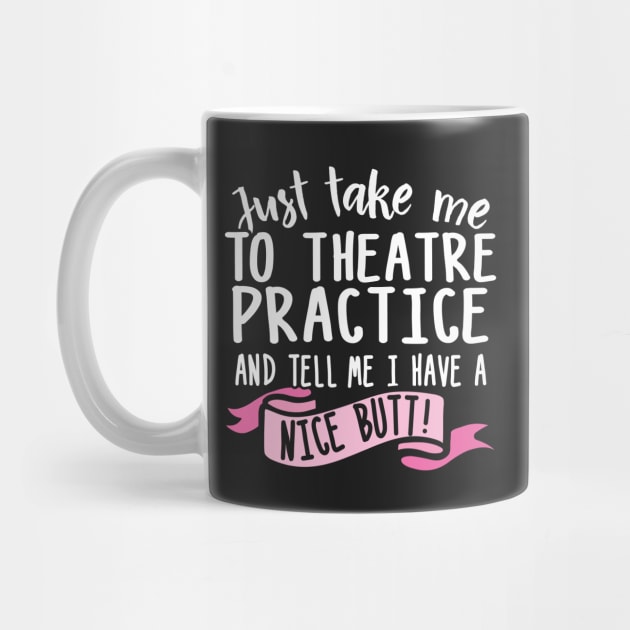 Just Take Me Theatre Practice And Tell Me I Have A Nice Butt by thingsandthings